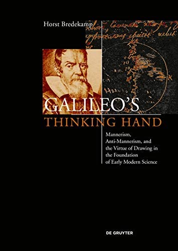 Galileos Thinking Hand Mannerism Antimannerism And The Virtue Of Drawing In The Foundation Of Early Modern Science Horst Bredekamp Cohen Mitch