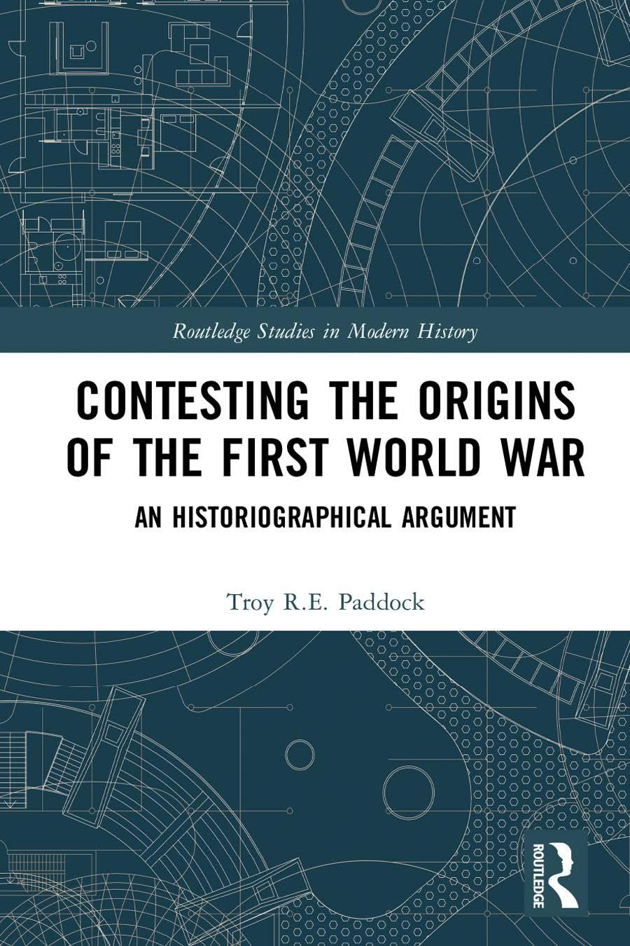Contesting The Origins Of The First World War An Historiographical Argument Troy R E Paddock