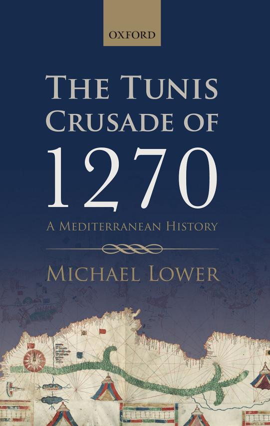 The Tunis Crusade Of 1270 A Mediterranean History Michael Lower