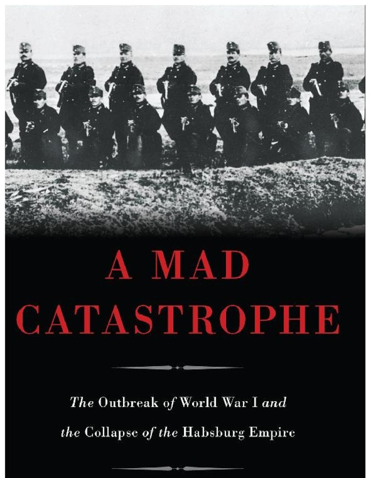 A Mad Catastrophe The Outbreak Of World War I And The Collapse Of The Habsburg Empire 2014 Geoffrey Wawro