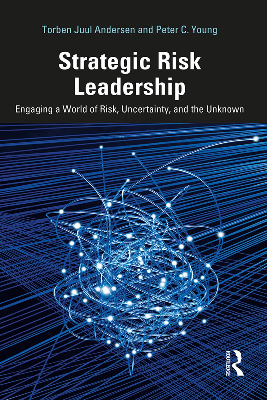 Strategic Risk Leadership Engaging A World Of Risk Uncertainty And The Unknown Torben Juul Andersen And Peter Cyoung