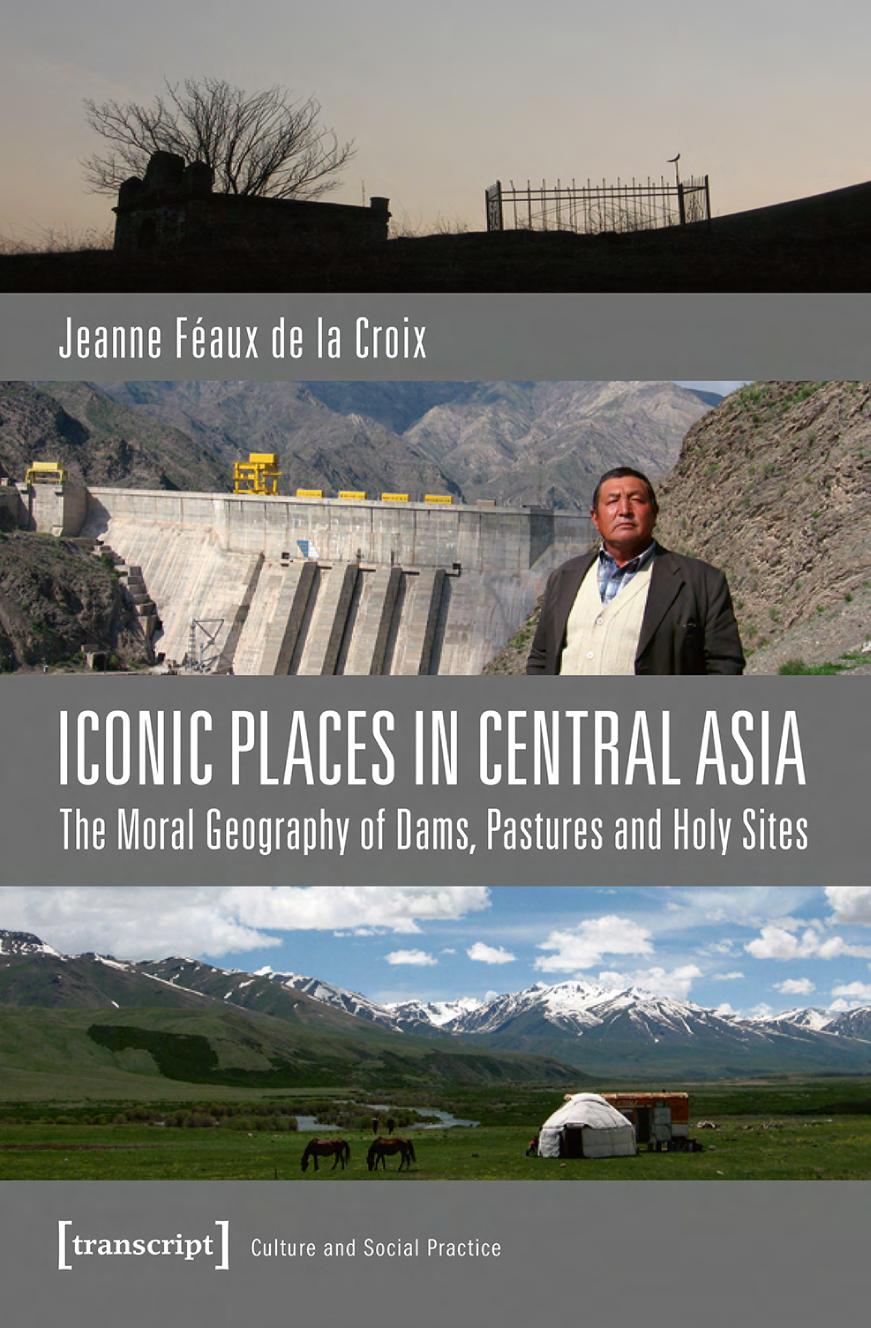Iconic Places In Central Asia The Moral Geography Of Dams Pastures And Holy Sites Jeanne Faux De La Croix