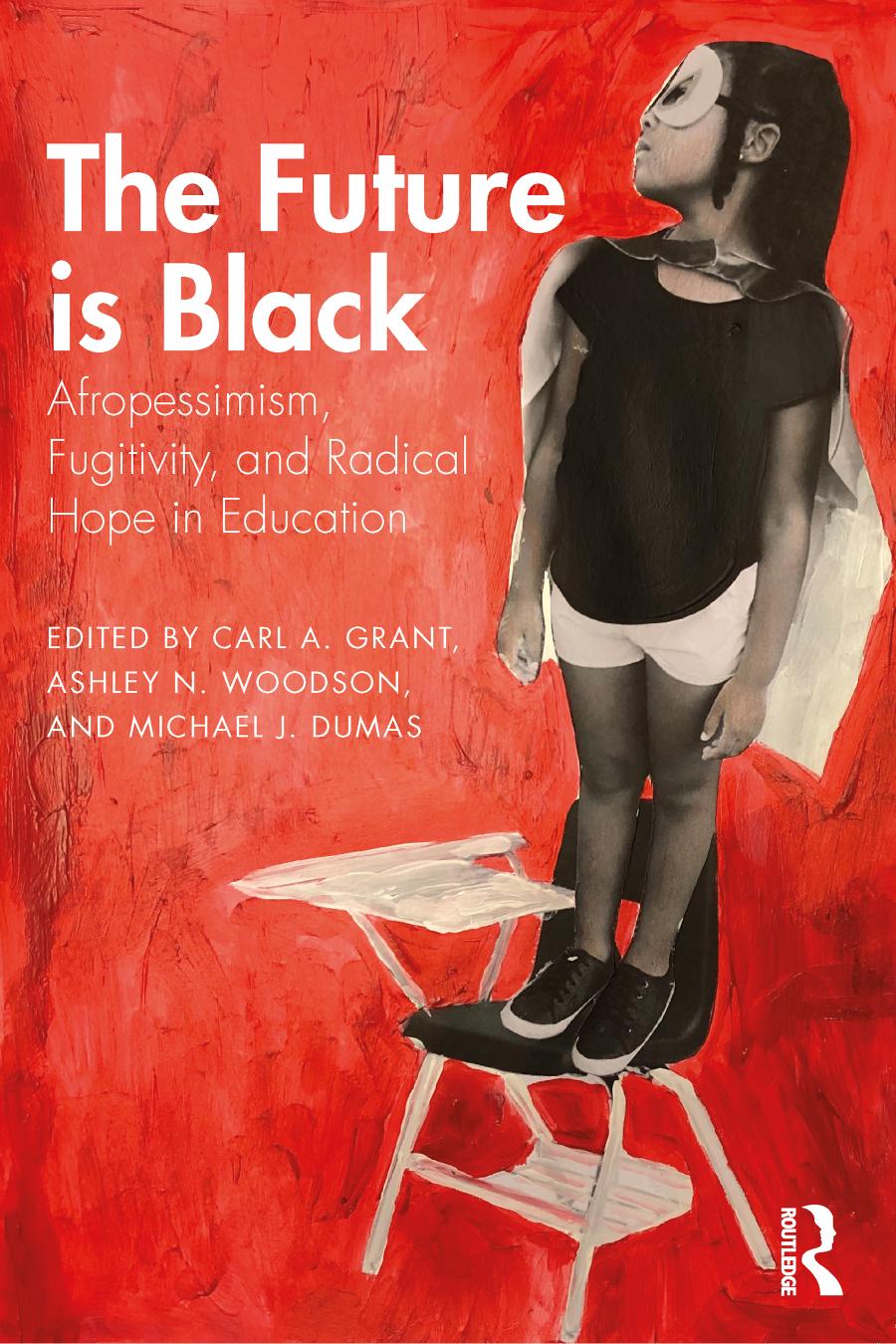 The Future Is Black Afropessimism Fugitivity And Radical Hope In Education Carl A Grant