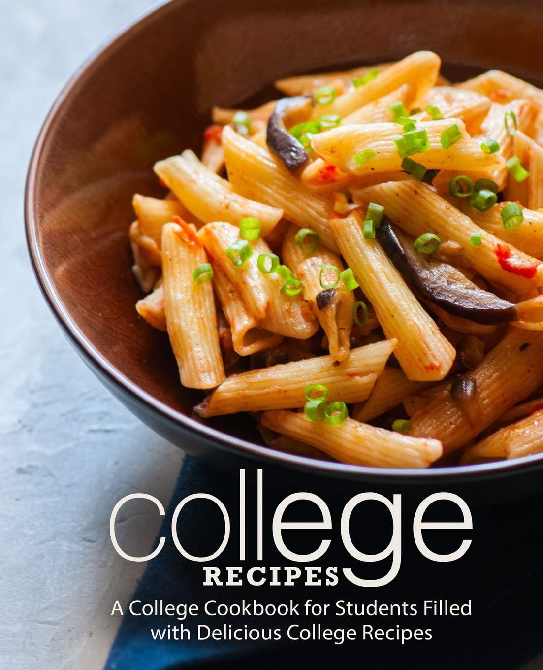 College Recipes A College Cookbook For Students Filled With Delicious College Recipes 2nd Edition 2nd Booksumo Press