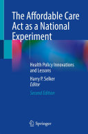 The Affordable Care Act As A National Experiment Health Policy Innovations And Lessons 2nd Edition Harry P Selker