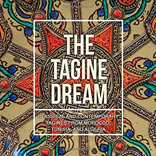 The Tagine Dream Classical And Contemporary Tagines From Morocco Tunisia And Algeria 2nd Edition Booksumo Press