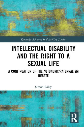 Intellectual Disability And The Right To A Sexual Life A Continuation Of The Autonomypaternalism Debate 1st Edition Simon Foley