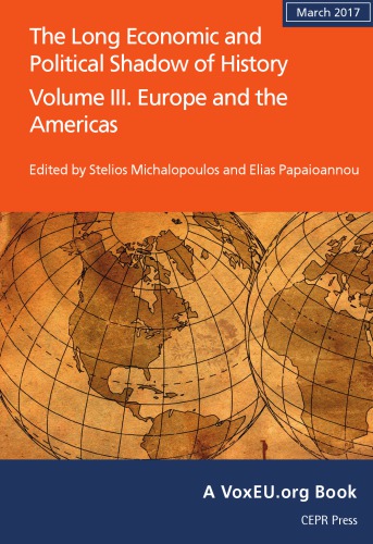 The Long Economic And Political Shadow Of History Volume Iii Europe And The Americas Stelios Michalopoulos