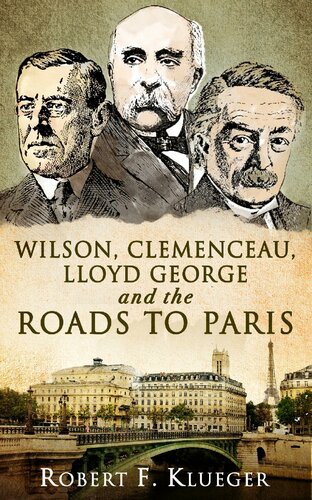 Wilson Clemenceau Lloyd George And The Roads To Paris Robert F Klueger