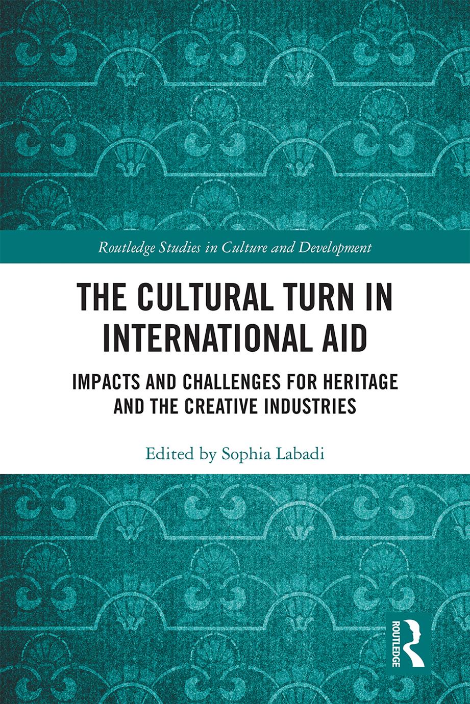 The Cultural Turn In International Aid Impacts And Challenges For Heritage And The Creative Industries Sophia Labadi