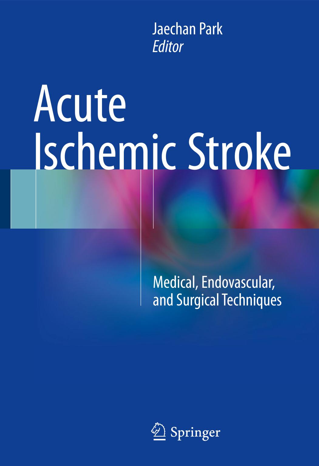 Acute Ischemic Stroke Medical Endovascular And Surgical Techniques Jaechan Park