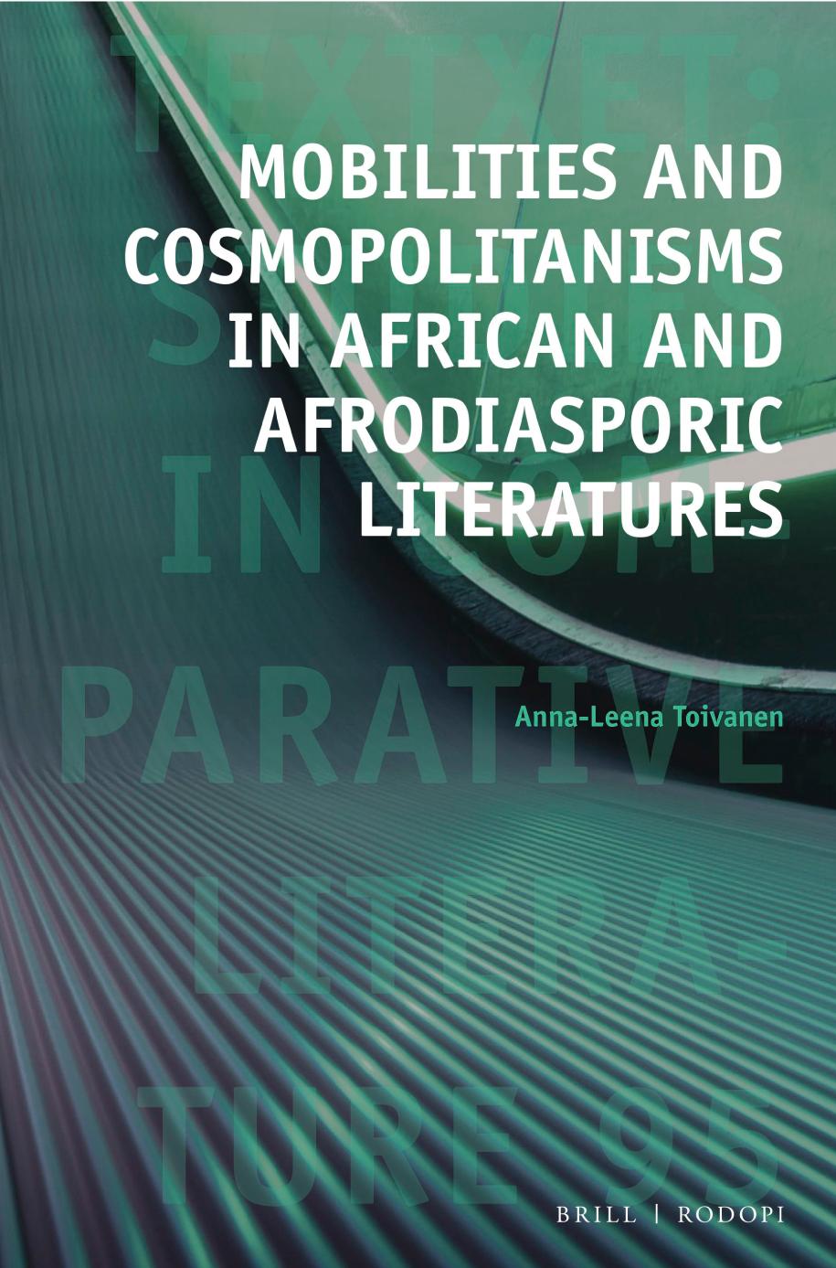 Mobilities And Cosmopolitanisms In African And Afrodiasporic Literatures Annaleena Toivanen