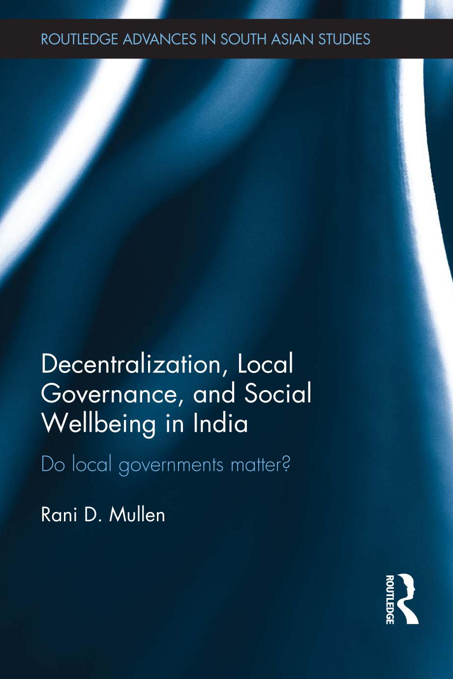 Decentralization Local Governance And Social Wellbeing In India Do Local Governments Matter Rani D Mullen