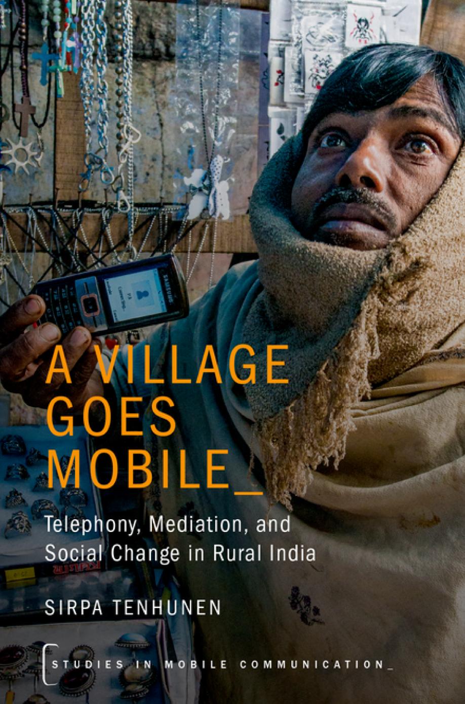 A Village Goes Mobile Telephony Mediation And Social Change In Rural India Sirpa Tenhunen