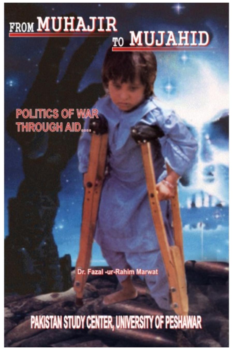 From Muhajir To Mujahid Politics Of War Through Aid A Case Study Of Afghan Refugees In Nwfp Fazalurrahim Khan Marwat