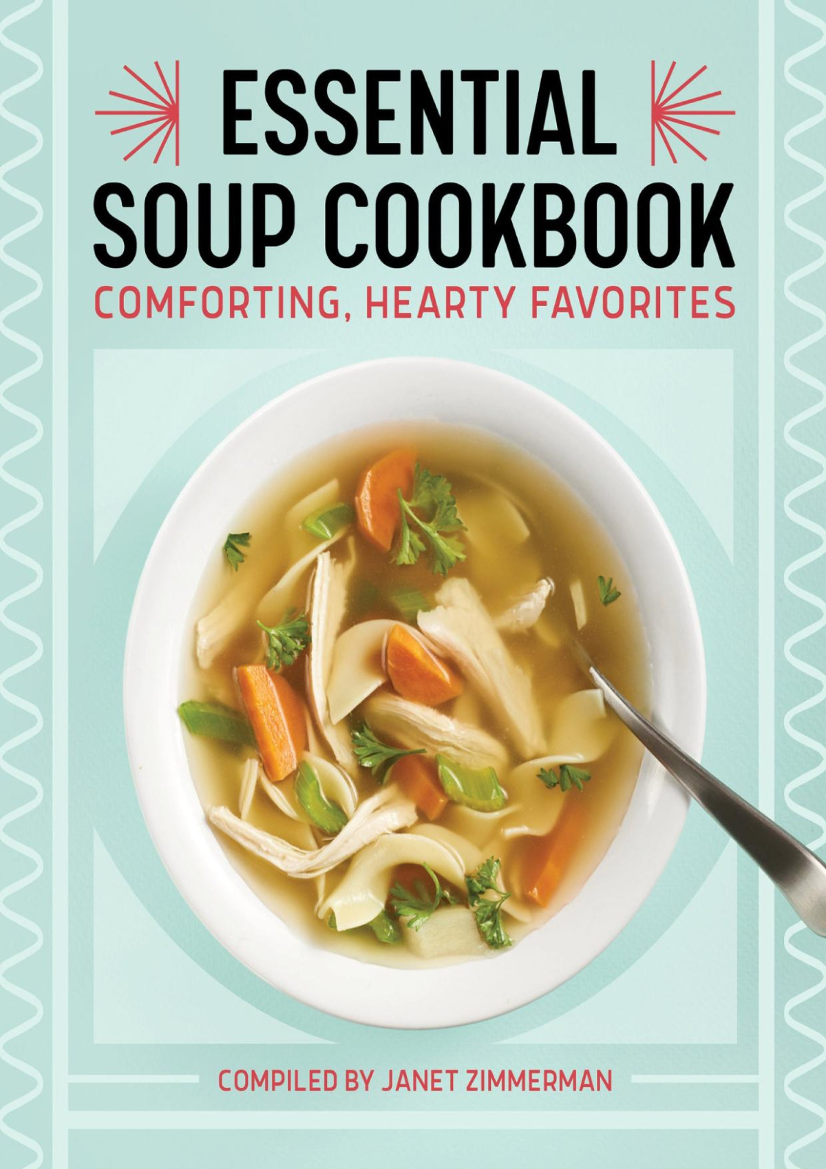 The Essential Soup Cookbook Comforting Hearty Favorites Zimmerman