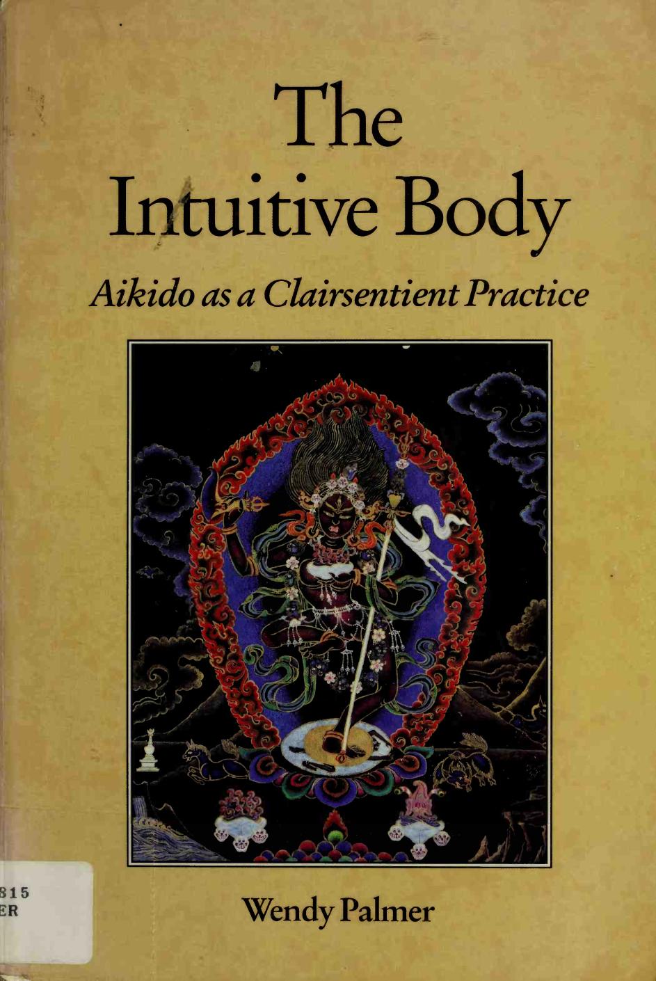 The Intuitive Body Discovering The Wisdom Of Conscious Embodiment And Aikido 3rd Edition Wendy Palmer