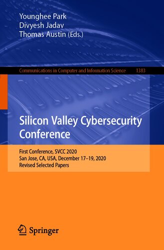 Silicon Valley Cybersecurityconferencefirst Conference Svcc 2020 San Jose Ca Usa December 1719 2020 Revised Selected Papers Younghee Park Divyesh Jadav Thomas Austin