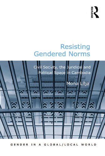 Resisting Gendered Norms Civil Society The Juridical And Political Space In Cambodia 1st Edition Mona Lilja