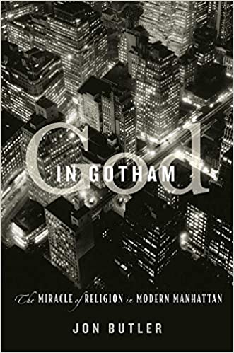 God In Gotham The Miracle Of Religion In Modern Manhattan Jon Butler