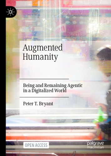 Augmented Humanity Being And Remaining Agentic In A Digitalized World 1st Edition Peter Thomas Bryant