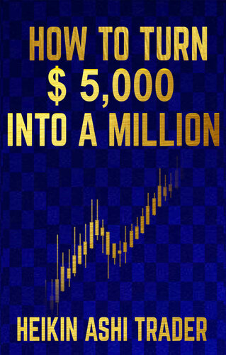 How To Turn 5000 Into A Million Heikin Ashi Trader