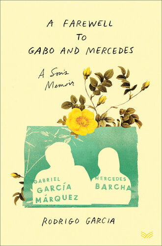 A Farewell To Gabo And Mercedes A Sons Memoir Of Gabriel Garca Marquez And Mercedes Barcha Rodrigo Garcia