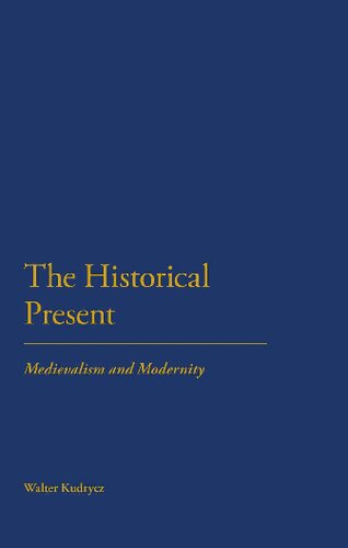 Historical Present Medievalism And Modernity Walter Kudrycz
