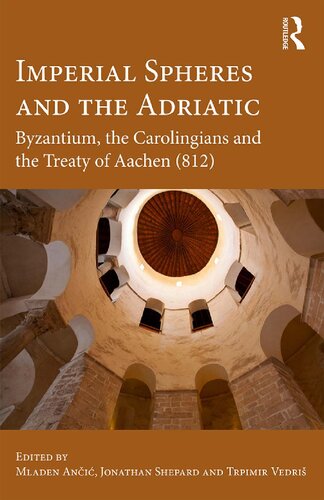 Imperial Spheres And The Adriatic Byzantium The Carolingians And The Treaty Of Aachen 812 Mladen Aneciac