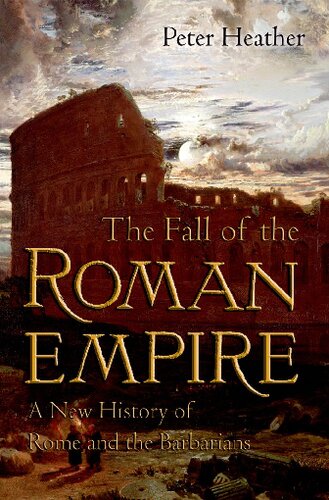 The Fall Of The Roman Empire A New History Of Rome And The Barbarians Peter Heather