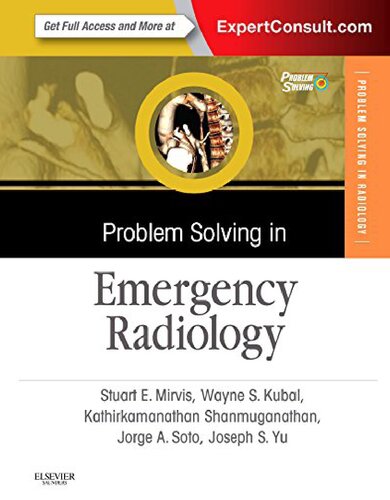 Problem Solving In Emergency Radiology Wayne Scott Kubal Editor Joseph Yu Editor Jorge A Soto Editor Stuart E Mirvis Editor Kathirkamanthan Shanmuganathan Editor