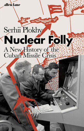 Nuclear Folly A New History Of The Cuban Missle Crisis Serhii Plokhy