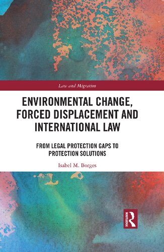 Environmental Change Forced Displacement And International Law From Legal Protection Gaps To Protection Solutions Isabel M Borges