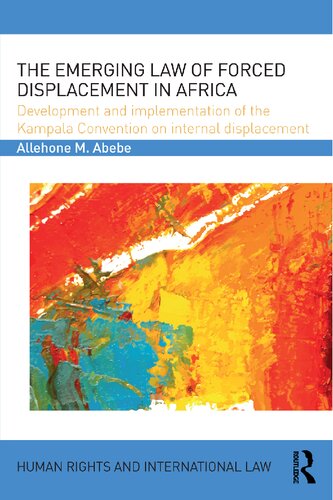 The Emerging Law Of Forced Displacement In Africa Development And Implementation Of The Kampala Convention On Internal Displacement Allehone M Abebe