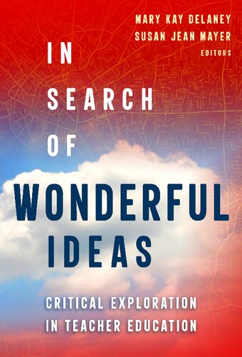 In Search Of Wonderful Ideas Critical Explorations In Teacher Education Mary Kay Delaney