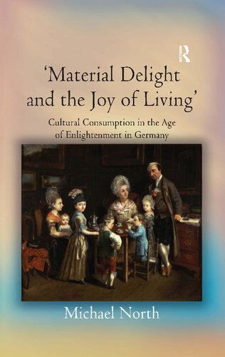 Material Delight And The Joy Of Living Cultural Consumption In The Age Of Enlightenment In Germany Michael North Pamela Selwyn