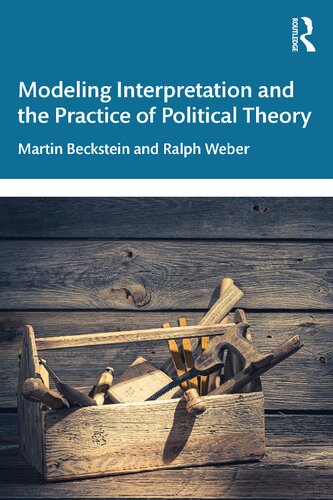 Modeling Interpretation And The Practice Of Political Theory Martin Beckstein