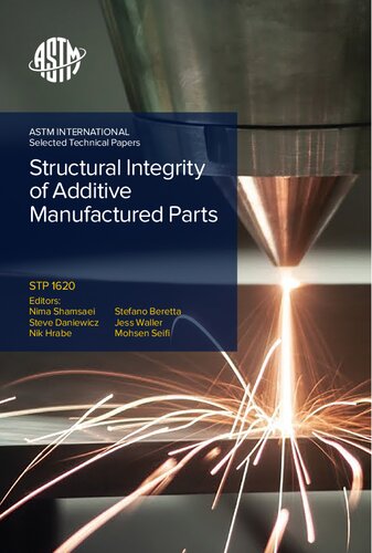 Structural Integrity Of Additive Manufactured Parts Mohsen Seifi Editor Jess Walter Editor Stefano Beretta Editor Steve Daniewicz Editor Nima Shamsaei Editor Nikolas Wilson Hrabe Editor