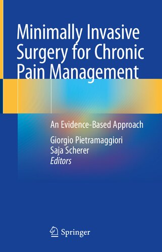 Minimally Invasive Surgery For Chronic Pain Management An Evidencebased Approach Giorgio Pietramaggiori Editor Saja Scherer Editor