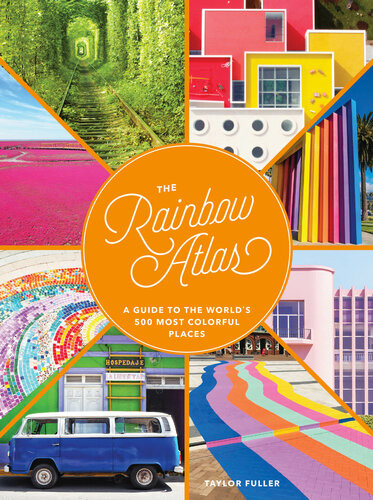 The Rainbow Atlas A Guide To The Worlds 500 Most Colorful Places Illustrated Fuller