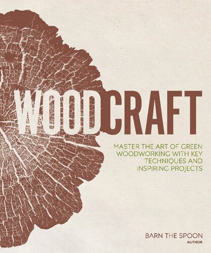 Woodcraft Master The Art Of Green Woodworking With Key Techniques And Inspiring Projects Barn The Spoon