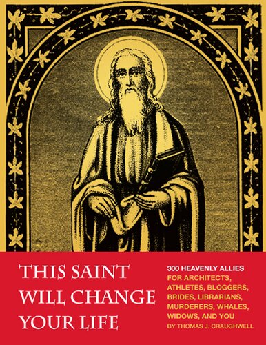 This Saint Will Change Your Life 300 Heavenly Allies For Architects Athletes Bloggers Brides Librarians Murderers Whales Widows And You Thomas J Craughwell