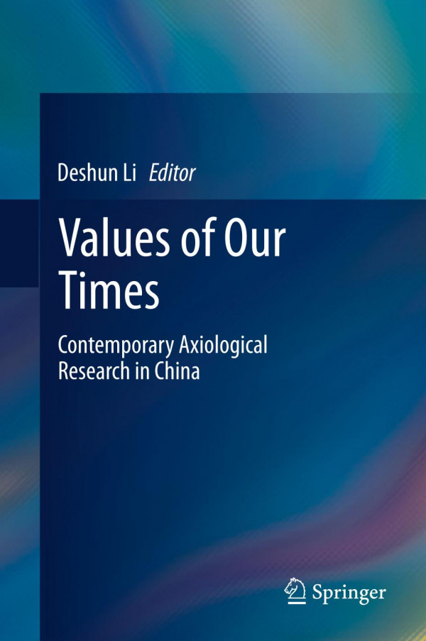 Values Of Our Times Contemporary Axiological Research In China Edited By Deshun Li