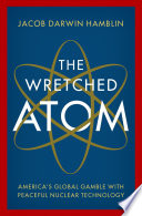 The Wretched Atom Americas Global Gamble With Peaceful Nuclear Technology Hamblin