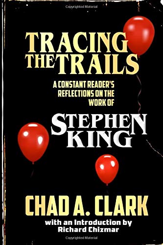 Tracing The Trails A Constant Readers Reflections On The Work Of Stephen King Chad A Clark