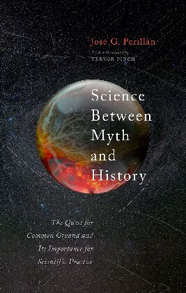 Science Between Myth And History The Quest For Common Ground And Its Importance For Scientific Practice 1 Jos G Perilln