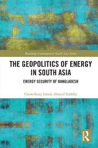 The Geopolitics Of Energy In South Asia Energy Security Of Bangladesh 1st Edition Chowdhury Ishrak Ahmed Siddiky