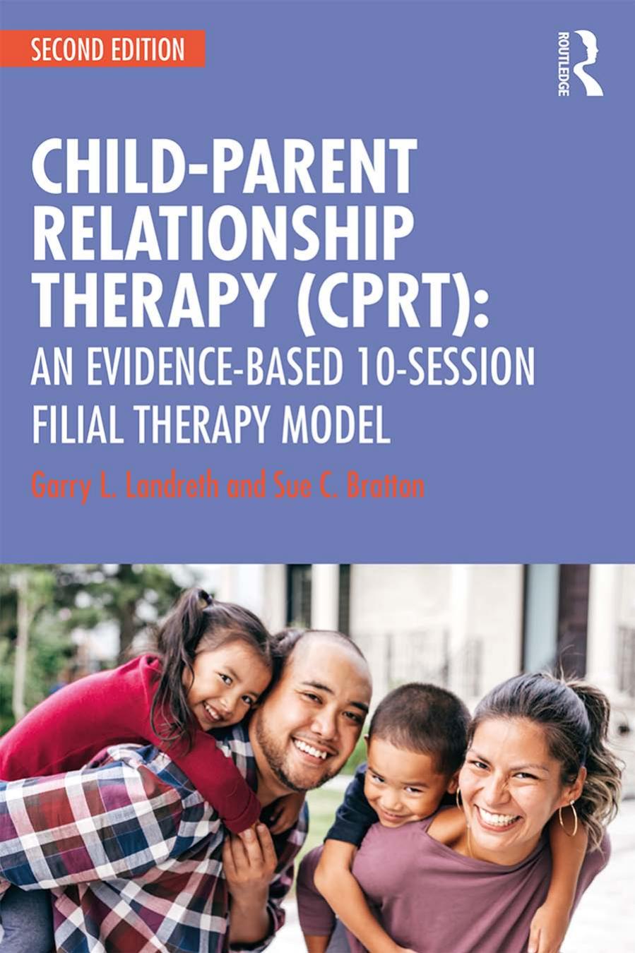 Childparent Relationship Therapy Cprt An Evidencebased 10session Filial Therapy Model 2nd Edition Garry L Landreth Sue C Bratton