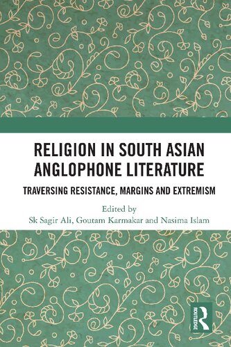 Religion In South Asian Anglophone Literature Traversing Resistance Margins And Extremism 1st Edition Sk Sagir Ali Editor