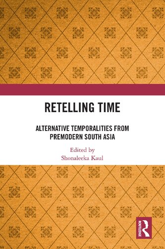 Retelling Time Alternative Temporalities From Premodern South Asia 1st Edition Shonaleeka Kaul